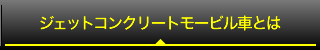 ジェットコンクリートモービル車とは